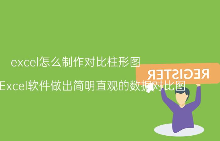 excel怎么制作对比柱形图 如何用Excel软件做出简明直观的数据对比图？